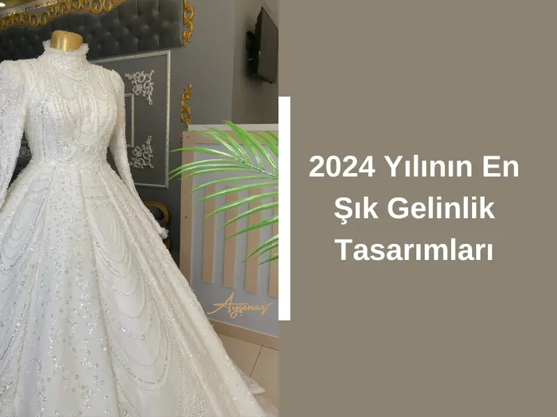 2024 Yılının En Şık Gelinlik Tasarımları