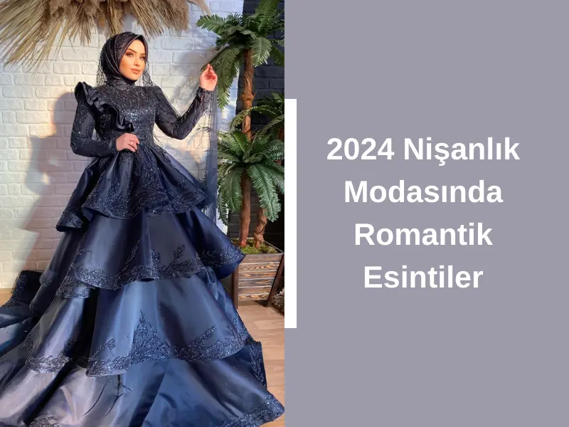 2024 Nişanlık Modasında Romantik Esintiler
